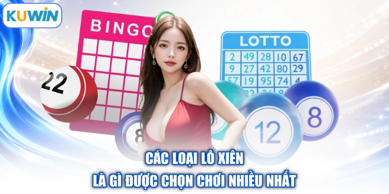 Các loại lô xiên là gì được chọn chơi nhiều nhất