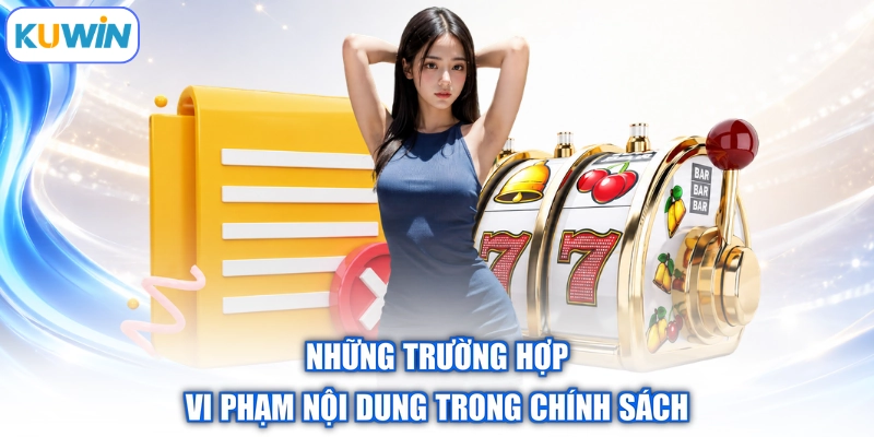 Những trường hợp vi phạm nội dung trong chính sách