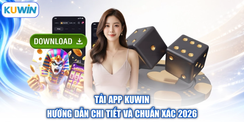 Tải App Kuwin - Hướng Dẫn Chi Tiết Và Chuẩn Xác 2026