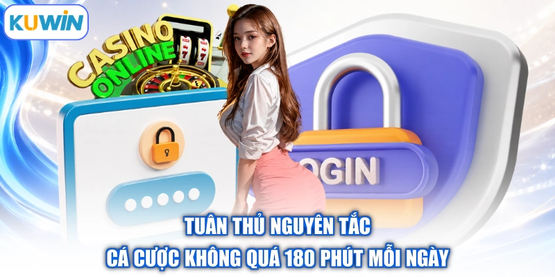 Tuân thủ nguyên tắc cá cược không quá 180 phút mỗi ngày